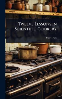 Twelve Lessons in Scientific Cookery