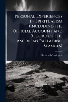 Personal Experiences in Spiritualism (including the Official Account and Record of the American Palladino SÃ(c)ances)