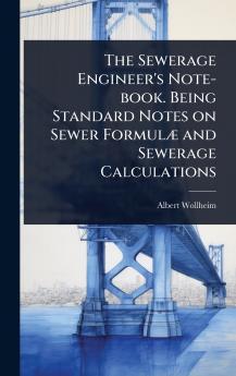 Sewerage Engineer's Note-book. Being Standard Notes on Sewer FormulÃ] and Sewerage Calculations