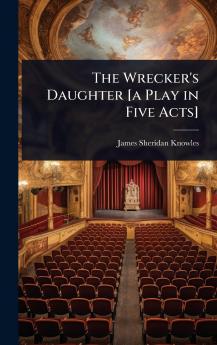 Wrecker's Daughter [a Play in Five Acts]