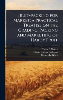Fruit-packing for Market; a Practical Treatise on the Grading Packing and Marketing of Hardy Fruit