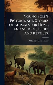 Young Folk's Pictures and Stories of Animals for Home and School Fishes and Reptiles;