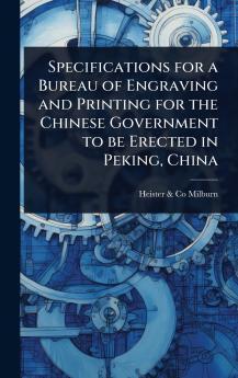 Specifications for a Bureau of Engraving and Printing for the Chinese Government to be Erected in Peking China