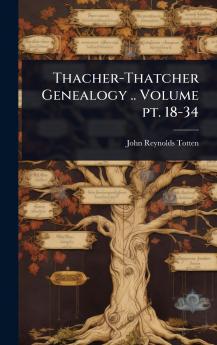Thacher-Thatcher Genealogy .. Volume pt. 18-34
