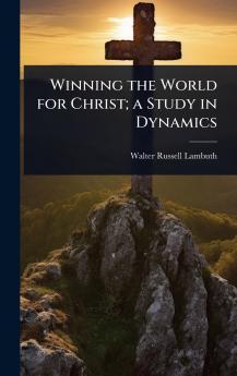 Winning the World for Christ; a Study in Dynamics