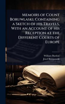 Memoirs of Count Boruwlaski Containing a Sketch of his Travels With an Account of his Reception at the Different Courts of Europe