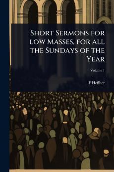 Short Sermons for low Masses for all the Sundays of the Year