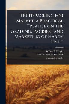 Fruit-packing for Market; a Practical Treatise on the Grading Packing and Marketing of Hardy Fruit