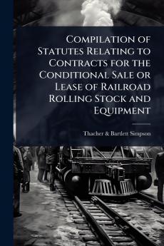 Compilation of Statutes Relating to Contracts for the Conditional Sale or Lease of Railroad Rolling Stock and Equipment