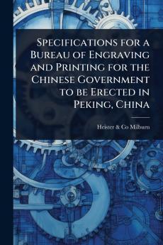 Specifications for a Bureau of Engraving and Printing for the Chinese Government to be Erected in Peking China