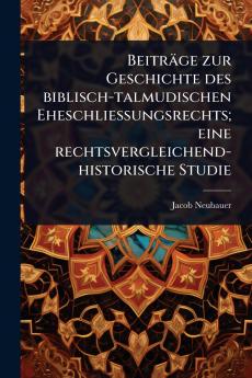 Beiträge zur Geschichte des biblisch-talmudischen Eheschliessungsrechts; eine rechtsvergleichend-historische Studie
