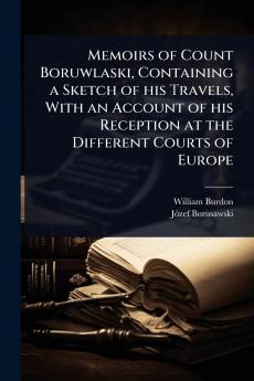 Memoirs of Count Boruwlaski Containing a Sketch of his Travels With an Account of his Reception at the Different Courts of Europe