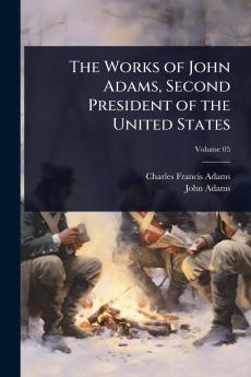 Works of John Adams Second President of the United States