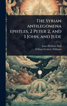 The Syrian antilegomena epistles 2 Peter 2 and 3 John and Jude