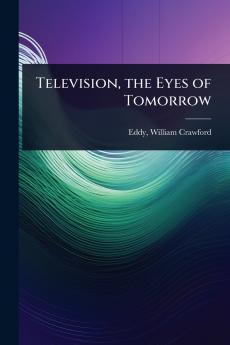 Television the Eyes of Tomorrow
