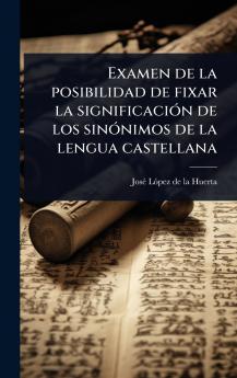 Examen de la posibilidad de fixar la significaciÃ3n de los sinÃ3nimos de la lengua castellana