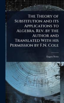Theory of Substitution and its Applications to Algebra. Rev. by the Author and Translated With his Permission by F.N. Cole