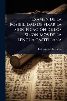 Examen de la posibilidad de fixar la significaciÃ3n de los sinÃ3nimos de la lengua castellana