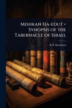 Mishkan Ha-edut = Synopsis of the Tabernacle of Israel