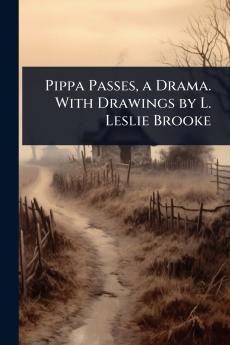 Pippa Passes a Drama. With Drawings by L. Leslie Brooke
