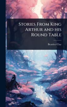 Stories From King Arthur and his Round Table