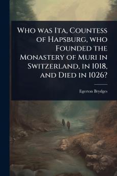 Who was Ita Countess of Hapsburg who Founded the Monastery of Muri in Switzerland in 1018 and Died in 1026?