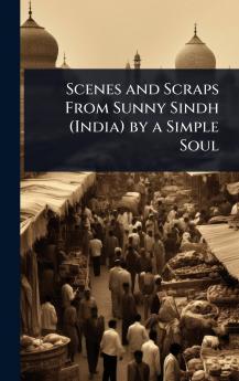 Scenes and Scraps From Sunny Sindh (India) by a Simple Soul