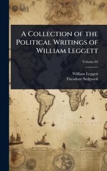 Collection of the Political Writings of William Leggett