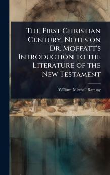 First Christian Century Notes on Dr. Moffatt's Introduction to the Literature of the New Testament