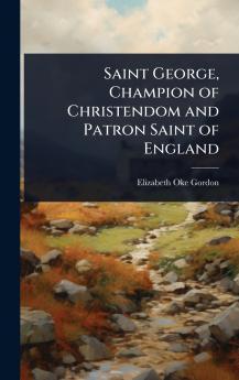 Saint George Champion of Christendom and Patron Saint of England