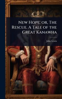 New Hope; or The Rescue. A Tale of the Great Kanawha