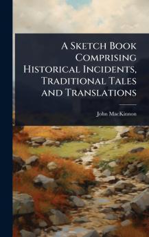 Sketch Book Comprising Historical Incidents Traditional Tales and Translations
