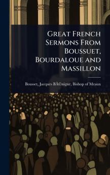Great French Sermons From Boussuet Bourdaloue and Massillon