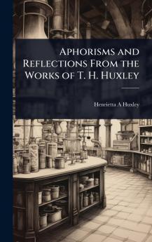 Aphorisms and Reflections From the Works of T. H. Huxley