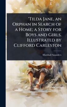'Tilda Jane an Orphan in Search of a Home; a Story for Boys and Girls. Illustrated by Clifford Carleston
