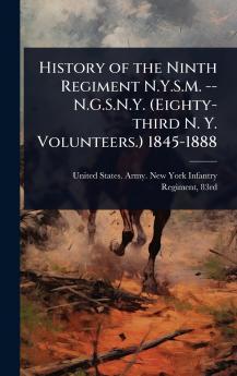 History of the Ninth Regiment N.Y.S.M. -- N.G.S.N.Y. (Eighty-third N. Y. Volunteers.) 1845-1888