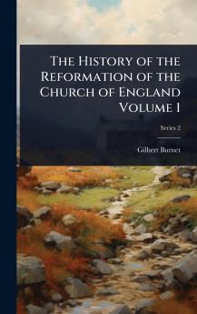 History of the Reformation of the Church of England Volume 1