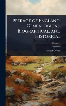 Peerage of England Genealogical Biographical and Historical