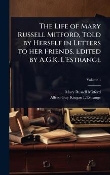 Life of Mary Russell Mitford Told by Herself in Letters to her Friends. Edited by A.G.K. L'Estrange