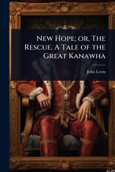 New Hope; or The Rescue. A Tale of the Great Kanawha