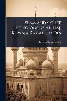 Islam and Other Religions by Al-Hajj Khwaja Kamal-ud-Din