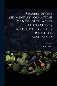 Remarks on the Sedimentary Formations of New South Wales Illustrated by References to Other Provinces of Australasia