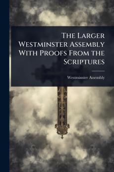 Larger Westminster Assembly With Proofs From the Scriptures