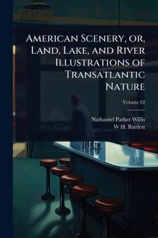 American Scenery or Land Lake and River Illustrations of Transatlantic Nature