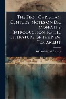 First Christian Century Notes on Dr. Moffatt's Introduction to the Literature of the New Testament