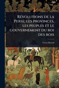 RÃ(c)volutions de la Perse; les provinces les peuples et le gouvernement du roi des rois
