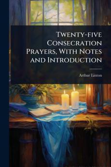 Twenty-five Consecration Prayers With Notes and Introduction