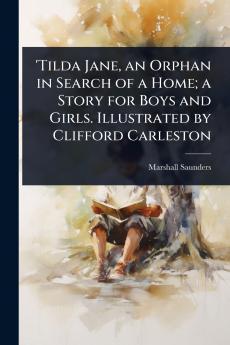 'Tilda Jane an Orphan in Search of a Home; a Story for Boys and Girls. Illustrated by Clifford Carleston