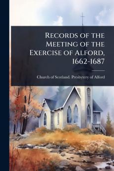Records of the Meeting of the Exercise of Alford 1662-1687