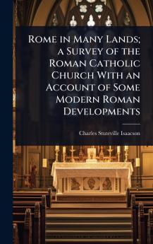 Rome in Many Lands; a Survey of the Roman Catholic Church With an Account of Some Modern Roman Developments